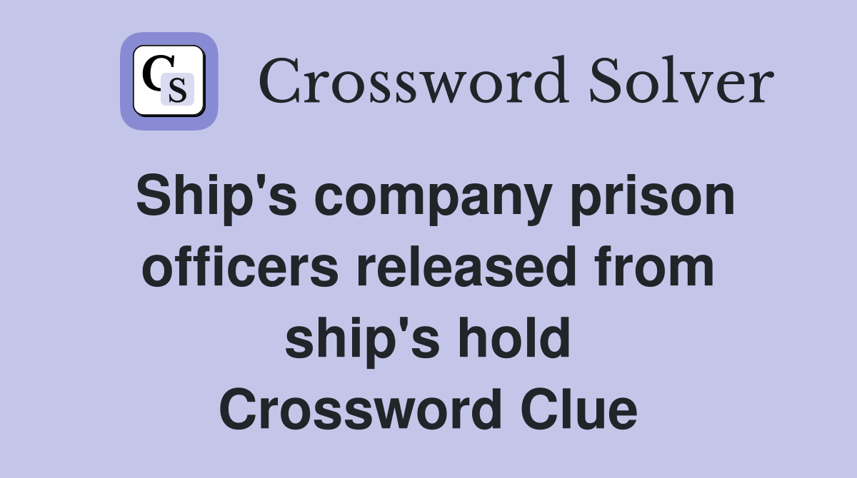 Ship's company prison officers released from ship's hold Crossword